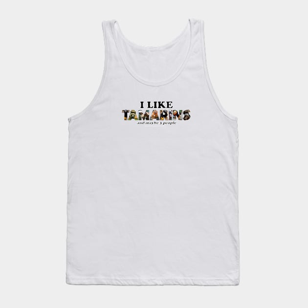 I like Tamarins and maybe 3 people - wildlife oil painting word art Tank Top by DawnDesignsWordArt